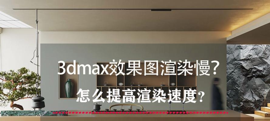 3dmaxvray渲染设置怎么调？如何优化渲染效果和速度？